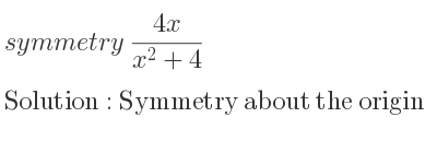 The symmetry (4x)/(x^2+4) is Symmetry about the origin